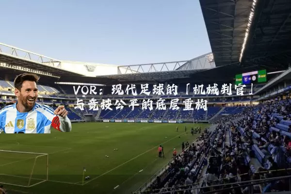VOR：现代足球的「机械判官」与竞技公平的底层重构