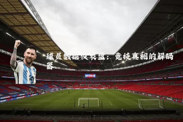 球员数据仪表盘：竞技真相的解码器